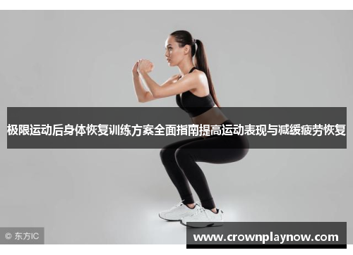 极限运动后身体恢复训练方案全面指南提高运动表现与减缓疲劳恢复